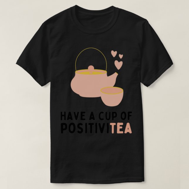 Positivitea Have A Cup Of Positivity 1 T-Shirt (Design Front)