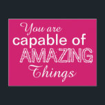 Positivity Capable of Amazing Things White Pink Postcard<br><div class="desc">Send someone inspiring vibes for the feel good factor with the encouraging words You Are Capable of Amazing Things in artsy typography in white on a background of vibrant hot pink.</div>