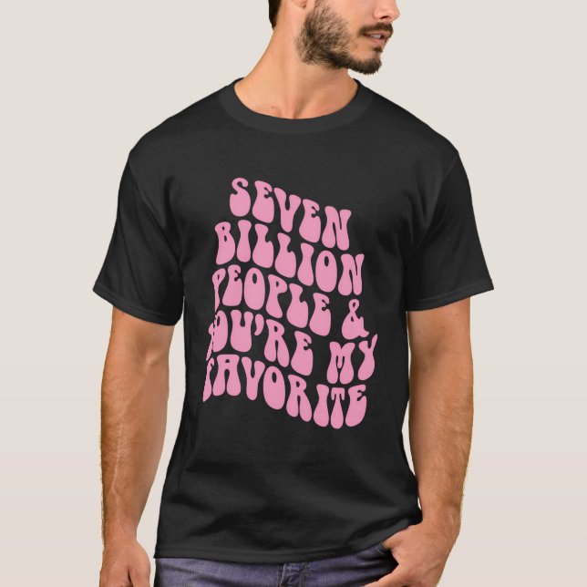 Positivity Seven Billion People You'Re My Favourit T-Shirt (Front)