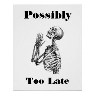 Possibly Too Late Skeleton Poster