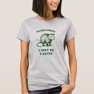 Possum Flatulence Joke– Sometimes I Just Be Fartin T-Shirt