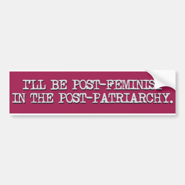 Post-feminist in the post-patriarchy bumper sticker (Front)