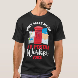 Postman Don't Make Me Use My Postal Worker Voice T-Shirt