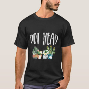 Pot Head Cactus Gardening Plant Pothead Gardener T-Shirt