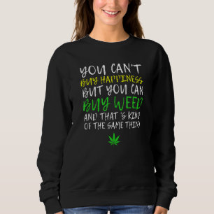 Pot Leaf - You Can't Buy Happiness But You Can Buy Sweatshirt