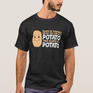 Potato Always Be Yourself Unless You Can Be A Pota T-Shirt