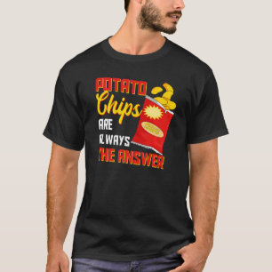 Potato Chips Are Always The Answer Crisps Snack T-Shirt