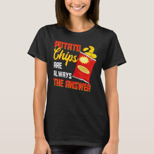 Potato Chips Are Always The Answer Crisps Snack T-Shirt