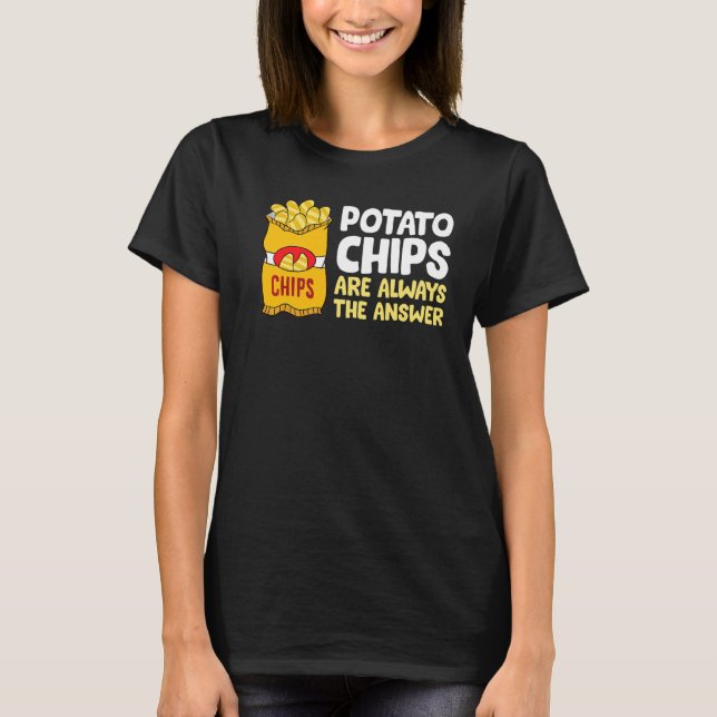 Potato Chips Are Always The Answer Potato Chips T-Shirt (Front)