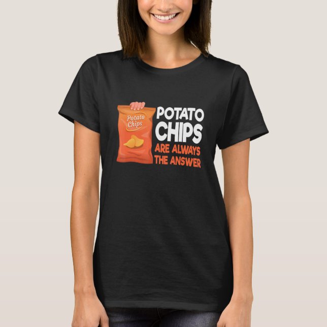 Potato Chips Are Always The Answer  Potato Chips T-Shirt (Front)