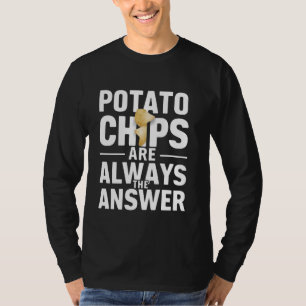 Potato Chips Are Always The Answer Snack Lover Fun T-Shirt