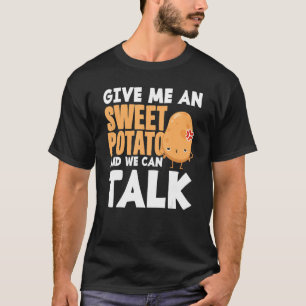 Potato Give Me A Sweet Potato And We Can Talk T-Shirt