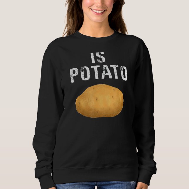 Potato  Is Potato Sweatshirt (Front)