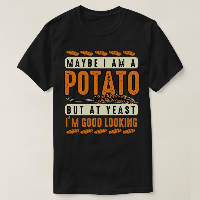 Potato Lover Maybe Im A Potato But At Yeast Im Goo T-Shirt (Design Front)