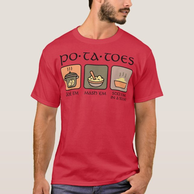 Potatoes Boil Em Mash Em Stick Em In A Stew T-Shirt (Front)