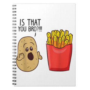 Potatoes Fries Is That You Bro Funny Potatoes Notebook