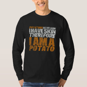 Potatoes Have Skin I Have Skin Therefore I Am A Po T-Shirt