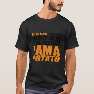 Potatoes Have Skin I Have Skin Therefore I Am A Po T-Shirt