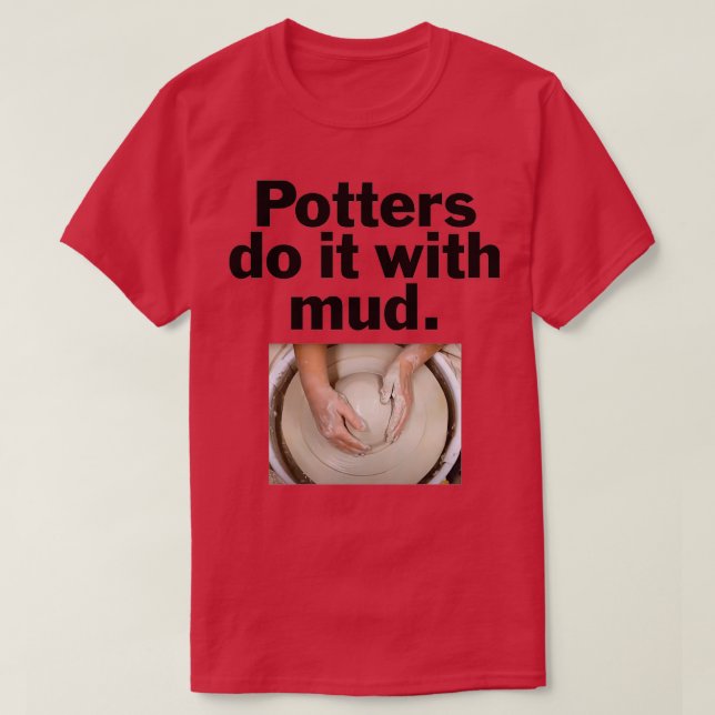 Potters do it with mud T-Shirt (Design Front)