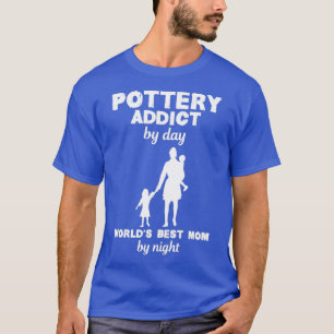 Pottery Addict Best Mom Funny Design For Gift T-Shirt