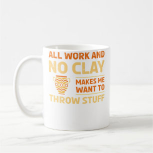Pottery All Work And No Clay For A Ceramic Lover P Coffee Mug