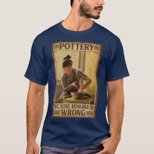 Pottery Because Murder Is Wrong T-Shirt