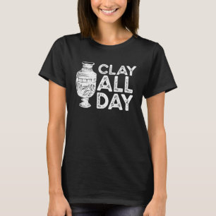 Pottery Ceramic Artist Clay All Day T-Shirt