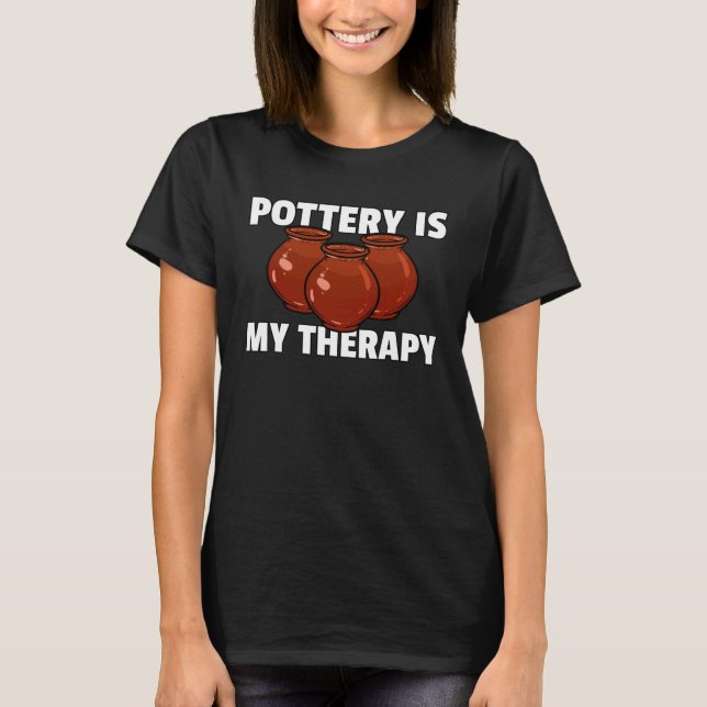 Pottery Ceramic  For Pot Artists Maker T-Shirt (Front)