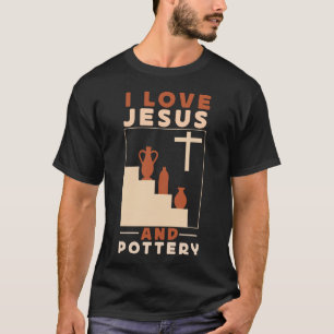 Pottery Ceramics I Love Jesus And Pottery Jesus T-Shirt