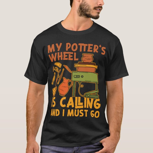 Pottery Ceramics My Potter's Wheel Is Calling And T-Shirt (Front)