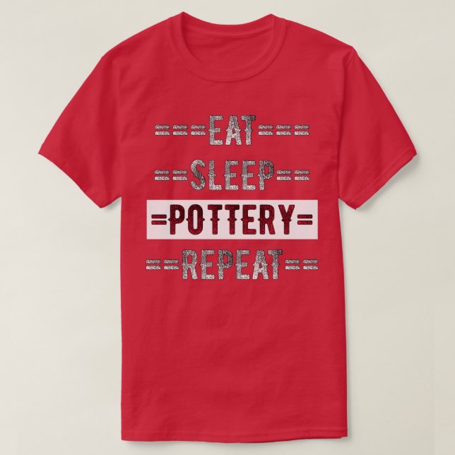 Pottery Gift Eat Sleep Repeat for Potters T-Shirt (Design Front)