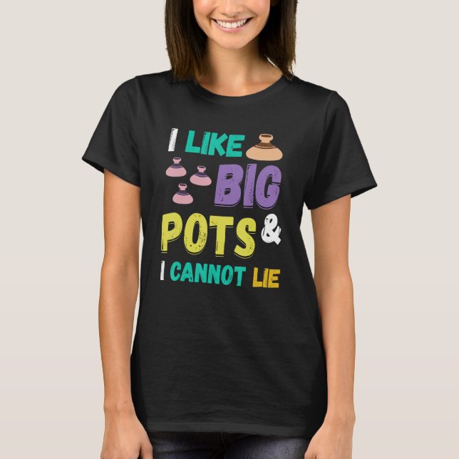Pottery I Like Big Pots Pottering Ceramic Artist P T-Shirt (Front)