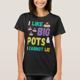 Pottery I Like Big Pots Pottering Ceramic Artist P T-Shirt