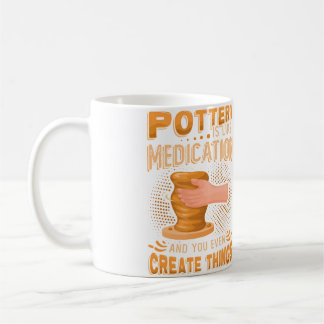 Pottery Is Like Meditation  You Even Create Things Coffee Mug