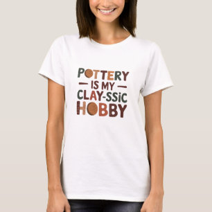 Pottery is My Clay-ssic Hobby T-Shirt