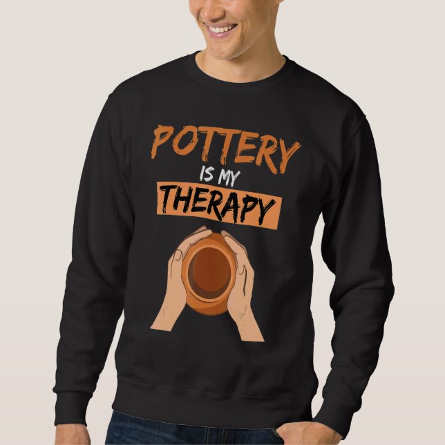 Pottery is my Therapy  Potter Pottery Ceramic Arti Sweatshirt (Front)