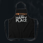 Pottery Joke Happy Place Ceramics Clayware Apron<br><div class="desc">Pottery,  art,  clay,  ceramics and crafts are your passion? Then this pottery motif is right for you. Great gift idea for all who love pottery and are potter artists.</div>
