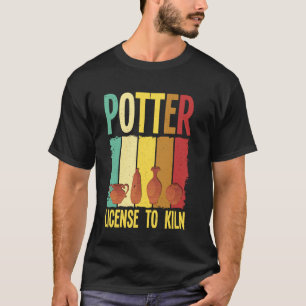 Pottery Lover Potter License To Kiln Retro Pottery T-Shirt