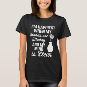 Pottery Mom Happiest When Hands Muddy Mind is Cle T-Shirt
