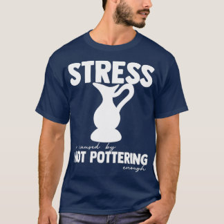 Pottery Sayings Potter Ceramics Clay Hobby Gifts T-Shirt
