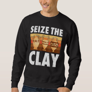 Pottery Seize The Clay Potter Ceramic Artist Men W Sweatshirt