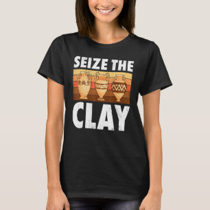 Pottery Seize The Clay Potter Ceramic Artist Men W T-Shirt