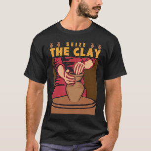 Pottery Seize The Clay Sculpture Handmade Ceramics T-Shirt