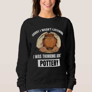 Pottery Sorry Wasn t Listening Thinking About Pot Sweatshirt