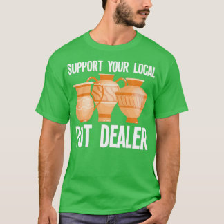 Pottery Support Your Local Pot Dealer T-Shirt