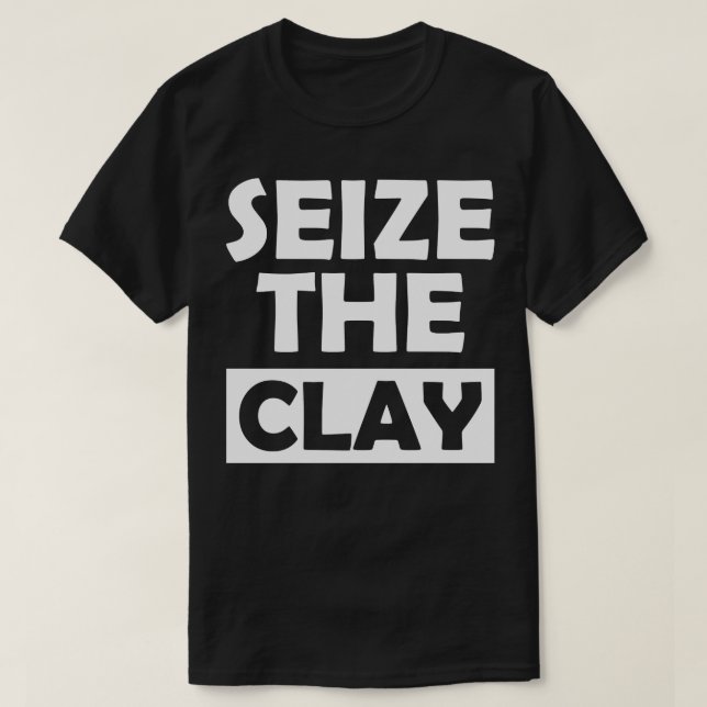 Pottey clay Seize the clay w T-Shirt (Design Front)