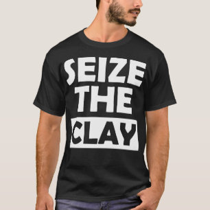 Pottey clay Seize the clay w T-Shirt