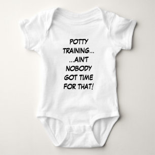 Potty Training... Ain't Nobody Got Time For That Baby Bodysuit