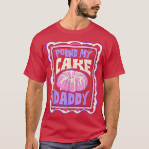Pound My Cake Daddy Funny Baker T-Shirt
