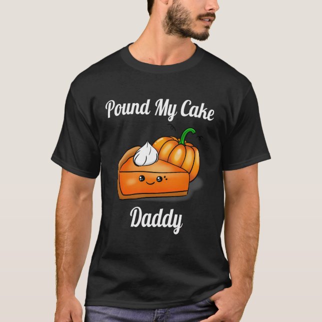 Pound My Cake Daddy Funny Pie Pumpkin Cute Cake Th T-Shirt (Front)